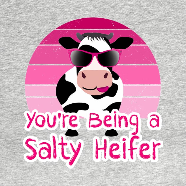 You're Being a Salty Heifer Funny Sarcastic Cow by sarcasmandadulting